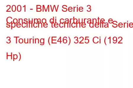 2001 - BMW Serie 3
Consumo di carburante e specifiche tecniche della Serie 3 Touring (E46) 325 Ci (192 Hp)