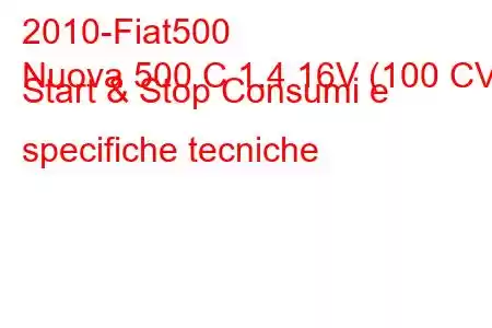 2010-Fiat500
Nuova 500 C 1.4 16V (100 CV) Start & Stop Consumi e specifiche tecniche