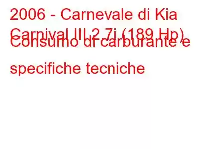 2006 - Carnevale di Kia
Carnival III 2.7i (189 Hp) Consumo di carburante e specifiche tecniche