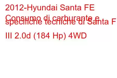 2012-Hyundai Santa FE
Consumo di carburante e specifiche tecniche di Santa FE III 2.0d (184 Hp) 4WD