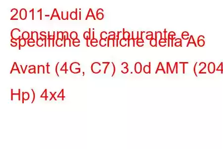 2011-Audi A6
Consumo di carburante e specifiche tecniche della A6 Avant (4G, C7) 3.0d AMT (204 Hp) 4x4