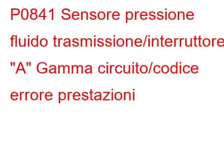 P0841 Sensore pressione fluido trasmissione/interruttore 