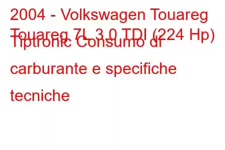 2004 - Volkswagen Touareg
Touareg 7L 3.0 TDI (224 Hp) Tiptronic Consumo di carburante e specifiche tecniche