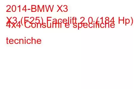 2014-BMW X3
X3 (F25) Facelift 2.0 (184 Hp) 4x4 Consumi e specifiche tecniche