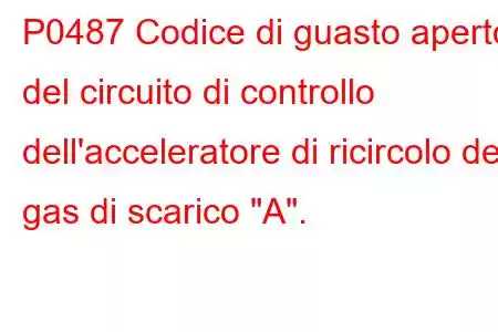 P0487 Codice di guasto aperto del circuito di controllo dell'acceleratore di ricircolo dei gas di scarico 