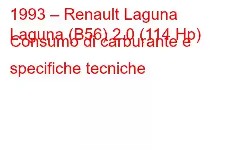 1993 – Renault Laguna
Laguna (B56) 2.0 (114 Hp) Consumo di carburante e specifiche tecniche