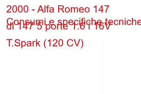 2000 - Alfa Romeo 147
Consumi e specifiche tecniche di 147 5 porte 1.6 i 16V T.Spark (120 CV)