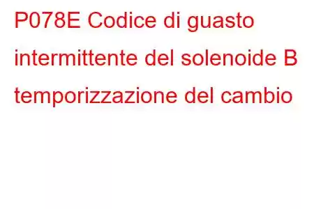 P078E Codice di guasto intermittente del solenoide B temporizzazione del cambio