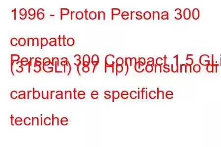 1996 - Proton Persona 300 compatto
Persona 300 Compact 1.5 GLi (315GLi) (87 Hp) Consumo di carburante e specifiche tecniche