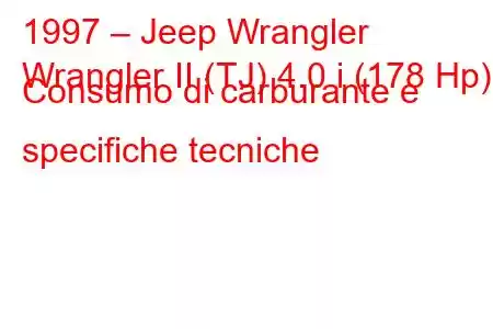 1997 – Jeep Wrangler
Wrangler II (TJ) 4.0 i (178 Hp) Consumo di carburante e specifiche tecniche