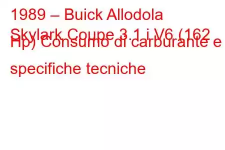 1989 – Buick Allodola
Skylark Coupe 3.1 i V6 (162 Hp) Consumo di carburante e specifiche tecniche