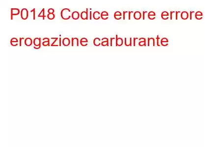 P0148 Codice errore errore erogazione carburante