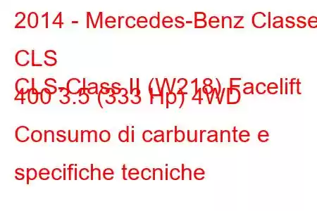 2014 - Mercedes-Benz Classe CLS
CLS-Class II (W218) Facelift 400 3.5 (333 Hp) 4WD Consumo di carburante e specifiche tecniche