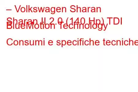 – Volkswagen Sharan
Sharan II 2.0 (140 Hp) TDI BlueMotion Technology Consumi e specifiche tecniche