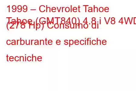 1999 – Chevrolet Tahoe
Tahoe (GMT840) 4.8 i V8 4WD (278 Hp) Consumo di carburante e specifiche tecniche