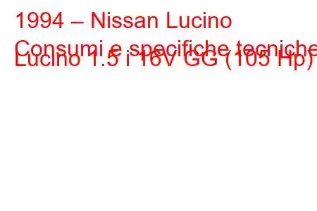 1994 – Nissan Lucino
Consumi e specifiche tecniche Lucino 1.5 i 16V GG (105 Hp)