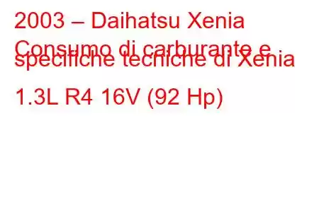 2003 – Daihatsu Xenia
Consumo di carburante e specifiche tecniche di Xenia 1.3L R4 16V (92 Hp)