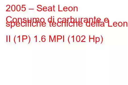 2005 – Seat Leon
Consumo di carburante e specifiche tecniche della Leon II (1P) 1.6 MPI (102 Hp)