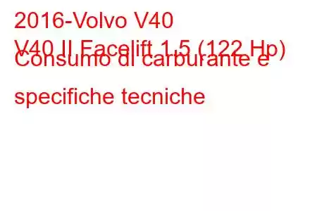 2016-Volvo V40
V40 II Facelift 1.5 (122 Hp) Consumo di carburante e specifiche tecniche