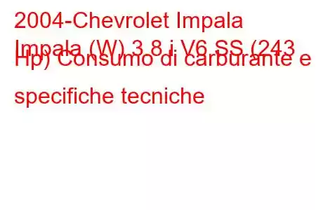 2004-Chevrolet Impala
Impala (W) 3.8 i V6 SS (243 Hp) Consumo di carburante e specifiche tecniche