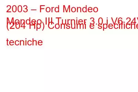 2003 – Ford Mondeo
Mondeo III Turnier 3.0 i V6 24V (204 Hp) Consumi e specifiche tecniche