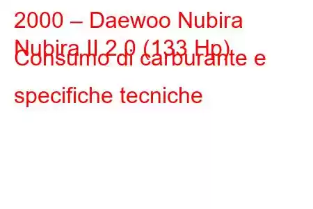 2000 – Daewoo Nubira
Nubira II 2.0 (133 Hp) Consumo di carburante e specifiche tecniche