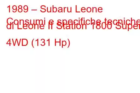 1989 – Subaru Leone
Consumi e specifiche tecniche di Leone II Station 1800 Super 4WD (131 Hp)