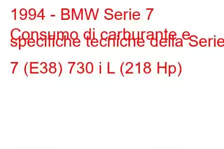 1994 - BMW Serie 7
Consumo di carburante e specifiche tecniche della Serie 7 (E38) 730 i L (218 Hp)