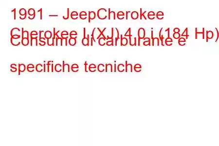 1991 – JeepCherokee
Cherokee I (XJ) 4.0 i (184 Hp) Consumo di carburante e specifiche tecniche