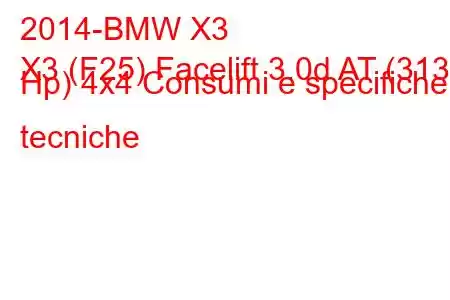 2014-BMW X3
X3 (F25) Facelift 3.0d AT (313 Hp) 4x4 Consumi e specifiche tecniche