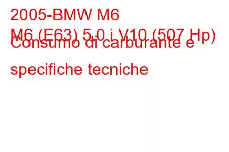 2005-BMW M6
M6 (E63) 5.0 i V10 (507 Hp) Consumo di carburante e specifiche tecniche