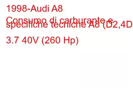 1998-Audi A8
Consumo di carburante e specifiche tecniche A8 (D2,4D) 3.7 40V (260 Hp)