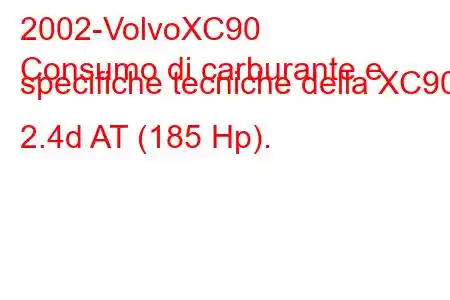 2002-VolvoXC90
Consumo di carburante e specifiche tecniche della XC90 2.4d AT (185 Hp).