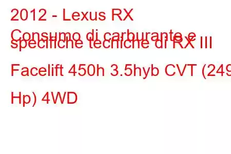 2012 - Lexus RX
Consumo di carburante e specifiche tecniche di RX III Facelift 450h 3.5hyb CVT (249 Hp) 4WD