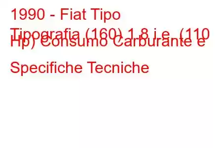 1990 - Fiat Tipo
Tipografia (160) 1.8 i.e. (110 Hp) Consumo Carburante e Specifiche Tecniche