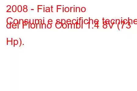 2008 - Fiat Fiorino
Consumi e specifiche tecniche del Fiorino Combi 1.4 8V (73 Hp).