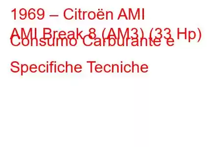 1969 – Citroën AMI
AMI Break 8 (AM3) (33 Hp) Consumo Carburante e Specifiche Tecniche