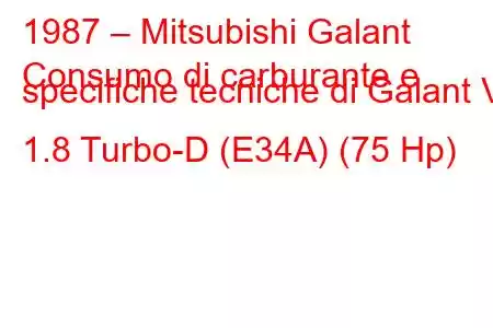 1987 – Mitsubishi Galant
Consumo di carburante e specifiche tecniche di Galant VI 1.8 Turbo-D (E34A) (75 Hp)