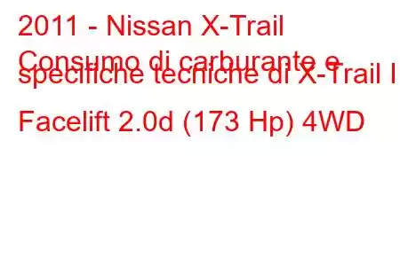 2011 - Nissan X-Trail
Consumo di carburante e specifiche tecniche di X-Trail II Facelift 2.0d (173 Hp) 4WD