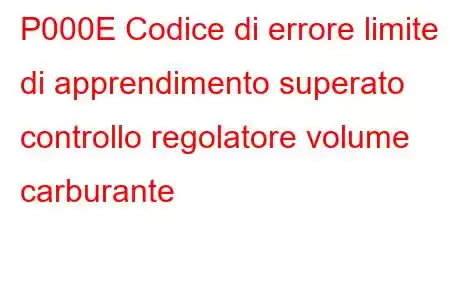 P000E Codice di errore limite di apprendimento superato controllo regolatore volume carburante