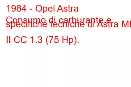 1984 - Opel Astra
Consumo di carburante e specifiche tecniche di Astra Mk II CC 1.3 (75 Hp).