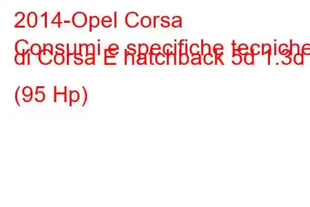 2014-Opel Corsa
Consumi e specifiche tecniche di Corsa E hatchback 5d 1.3d (95 Hp)