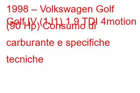 1998 – Volkswagen Golf
Golf IV (1J1) 1.9 TDI 4motion (90 Hp) Consumo di carburante e specifiche tecniche