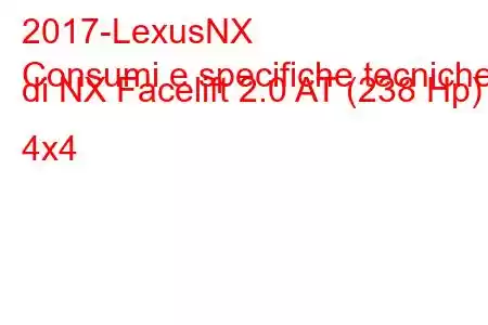 2017-LexusNX
Consumi e specifiche tecniche di NX Facelift 2.0 AT (238 Hp) 4x4