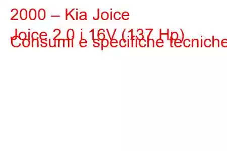 2000 – Kia Joice
Joice 2.0 i 16V (137 Hp) Consumi e specifiche tecniche