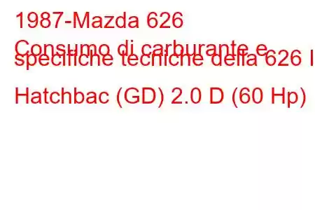 1987-Mazda 626
Consumo di carburante e specifiche tecniche della 626 III Hatchbac (GD) 2.0 D (60 Hp)