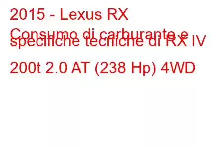 2015 - Lexus RX
Consumo di carburante e specifiche tecniche di RX IV 200t 2.0 AT (238 Hp) 4WD