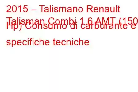 2015 – Talismano Renault
Talisman Combi 1.6 AMT (150 Hp) Consumo di carburante e specifiche tecniche