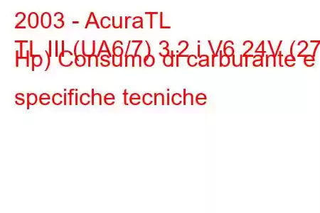 2003 - AcuraTL
TL III (UA6/7) 3.2 i V6 24V (273 Hp) Consumo di carburante e specifiche tecniche