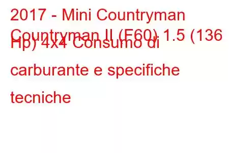 2017 - Mini Countryman
Countryman II (F60) 1.5 (136 Hp) 4x4 Consumo di carburante e specifiche tecniche